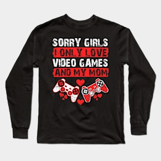 Funny Valentine Sorry Girls I Only Love Video Games And My Mom Long Sleeve T-Shirt